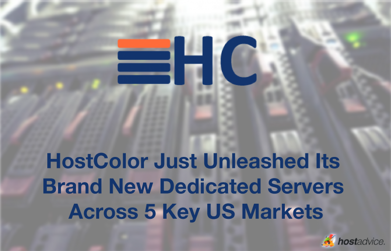 HostColor Just Unleashed Its Brand New Dedicated Servers Across 5 Key US Markets