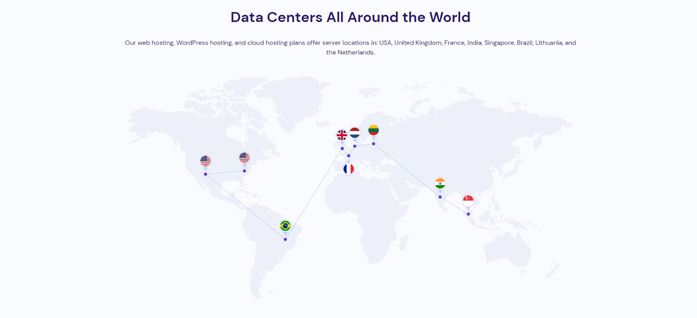 Hostinger maintains data centers in eight global locations, including the USA, the UK, the Netherlands, Brazil, France, Lithuania, India, and Singapore.