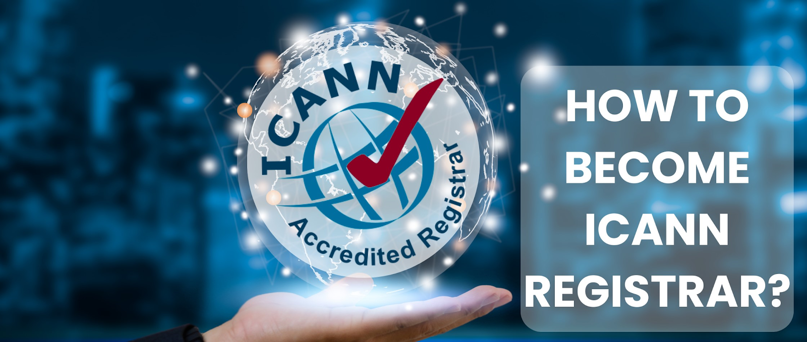 How to Become an ICANN Registrar: What You Need to Know