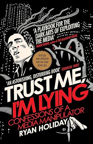 Trust Me, Iâ€™m Lying by Ryan Holiday