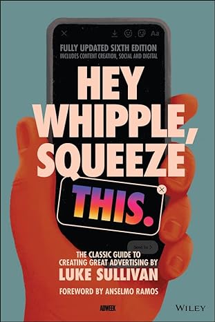 Hey, Whipple, Squeeze This by Luke Sullivan